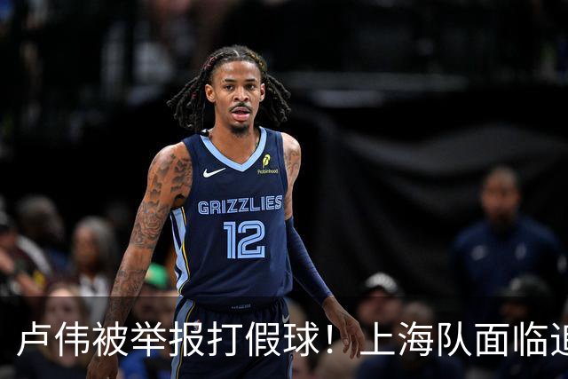 卢伟被举报打假球！上海队面临追罚，张镇麟坑惨球队